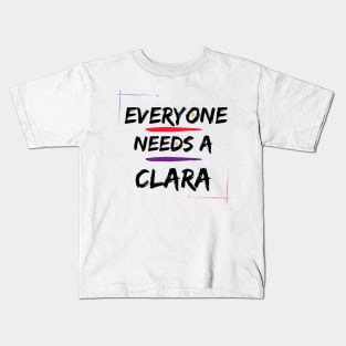 Clara Name Design Everyone Needs A Clara Kids T-Shirt